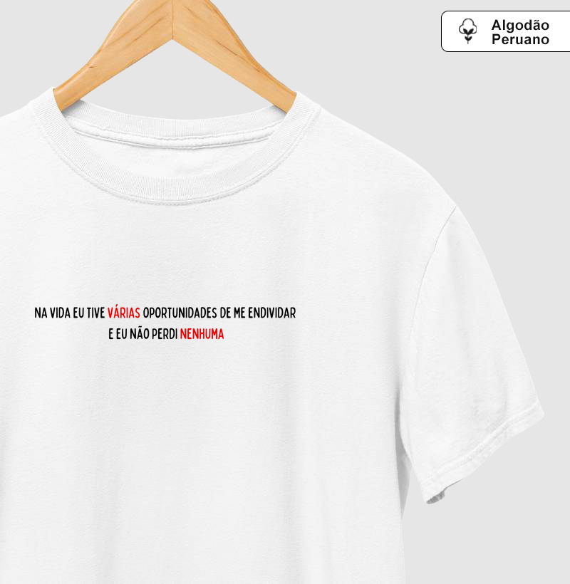 Na vida eu tive várias oportunidades para me endividar e eu não perdi nenhuma