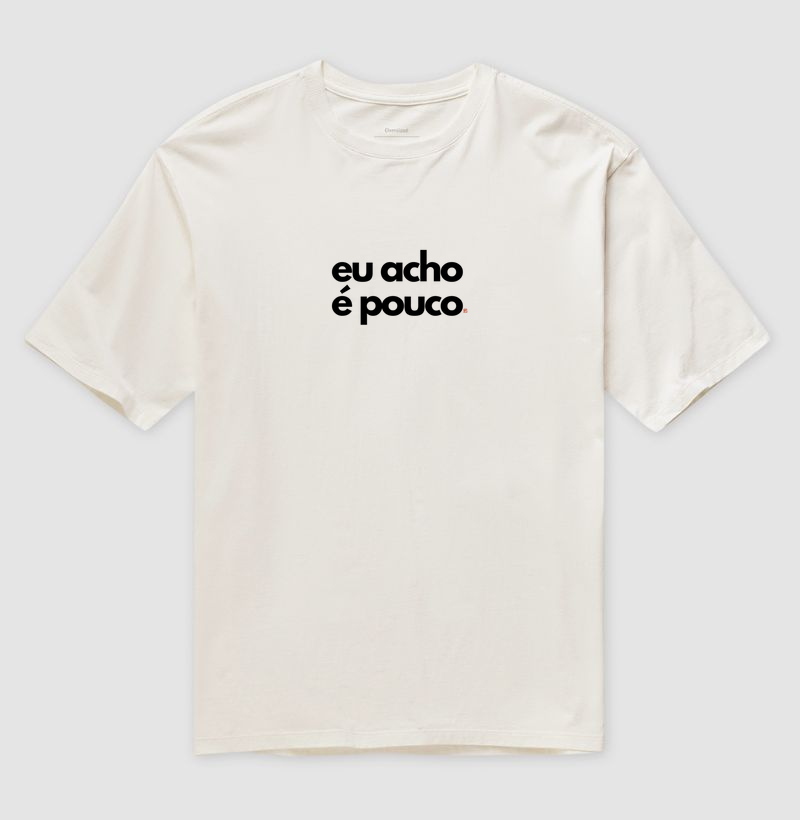 Camiseta Oversized Eu acho é pouco