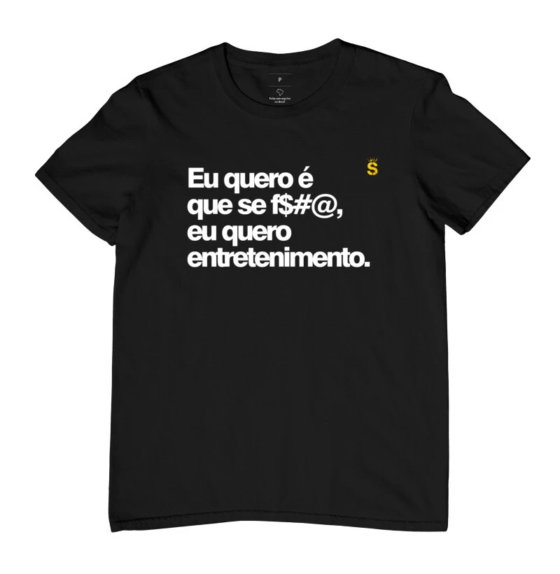 Eu quero é que se f$#@, eu quero entretenimento.