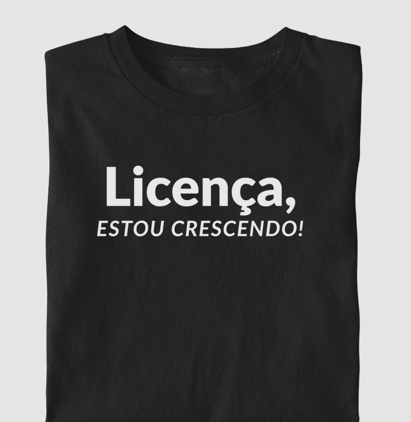 Licença, ESTOU CRESCENDO!