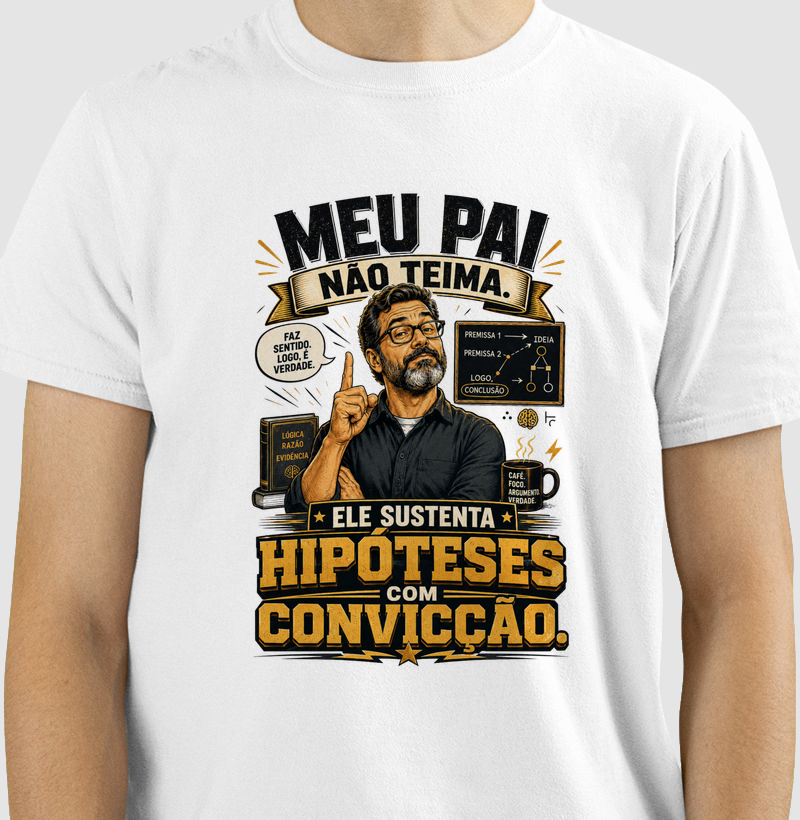 Meu Pai Não Teima. Ele Sustenta Hipóteses com Convicção.