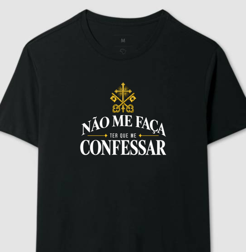 Não Me Faça Ter Que Me Confessar - Camiseta