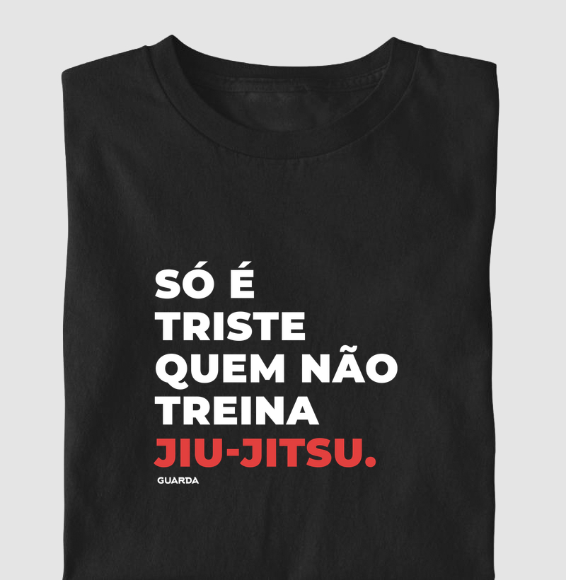 Só é triste quem não treina Jiu-Jitsu