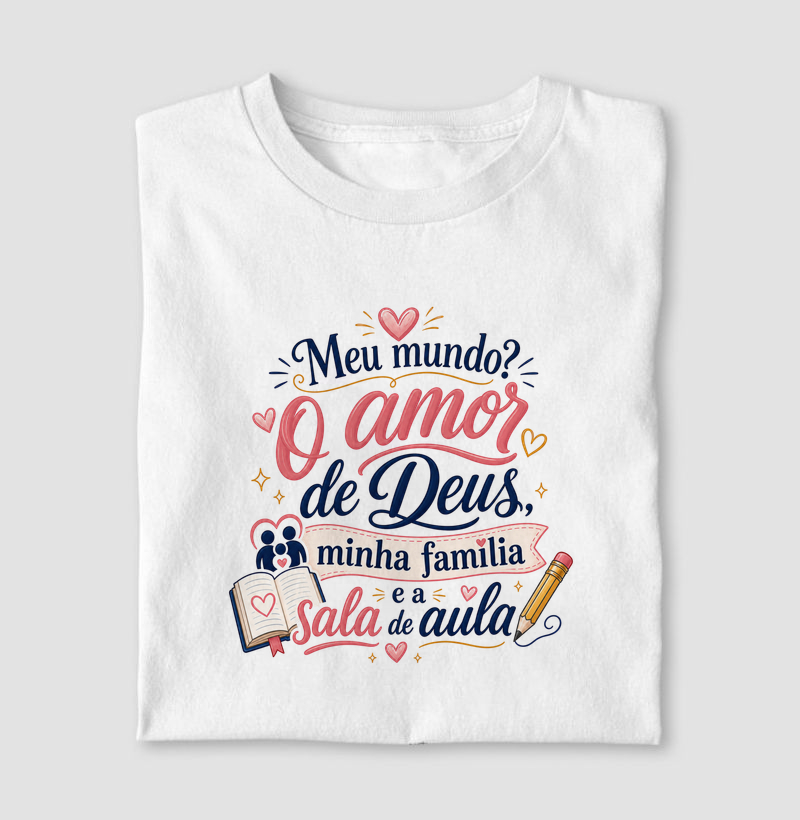 Meu mundo? O amor de Deus, minha família e a sala de aula