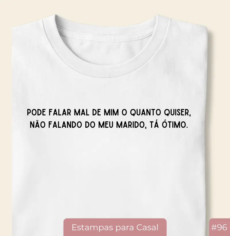 Camiseta Feminina #96 “Pode Falar Mal de Mim o Quanto Quiser… Não Falando do Meu Marido, Tá Ótimo”