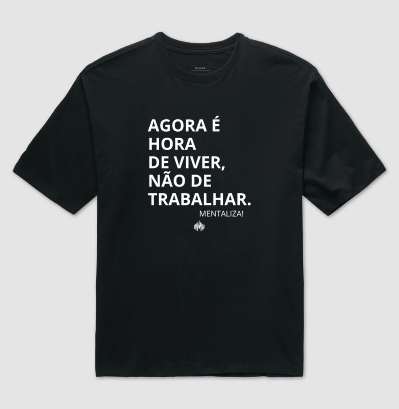 Agora é hora de viver, não de trabalhar.