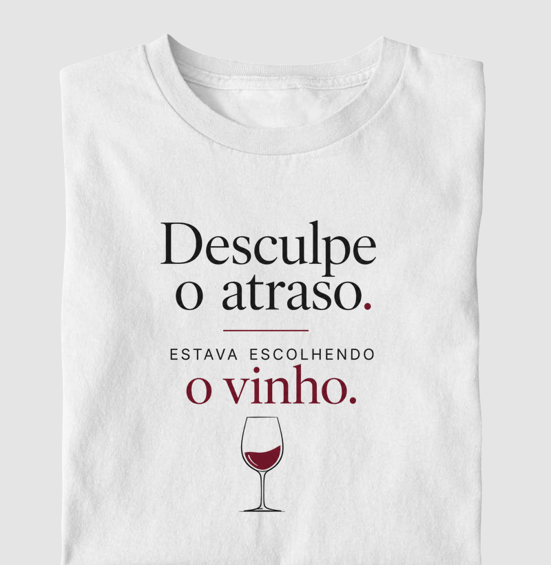 Camiseta Vinho - Desculpe o Atraso. Estava Escolhendo o Vinho.