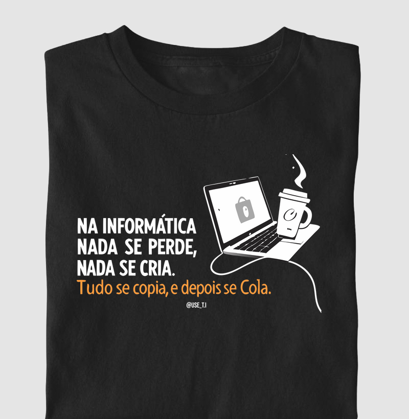 “Na informática nada se perde, nada se cria, tudo se copia, e depois se cola II” T.I