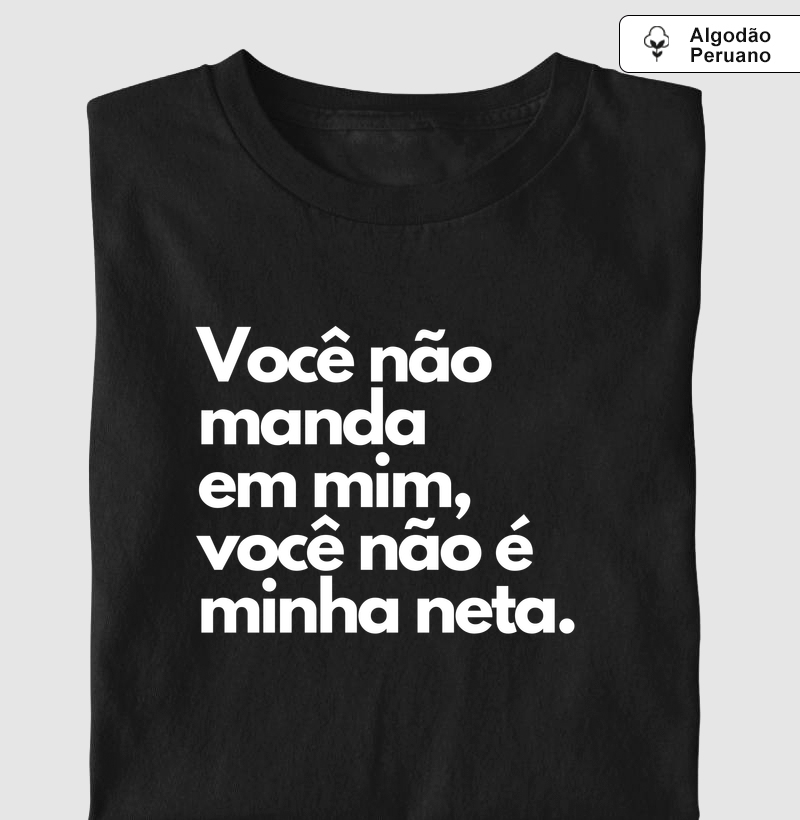 Você não manda em mim, você não é minha neta. (algodão peruano)