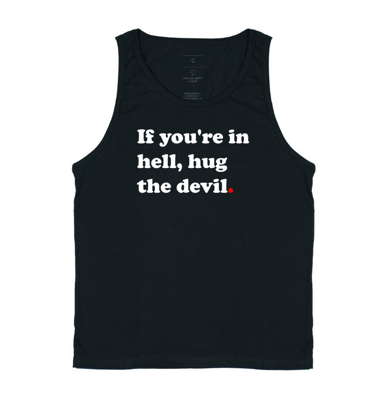 If you are in hell hug the devil