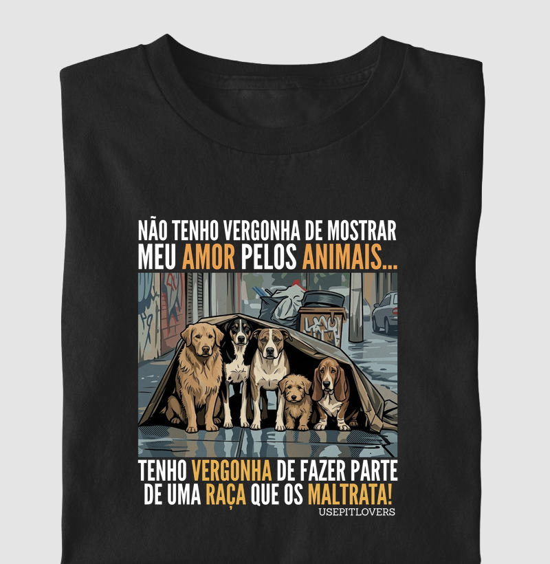 NÃO TENHO VERGONHA DE MOSTRAR MEU AMOR PELOS ANIMAIS...TENHO VERGONHA DE FAZER PARTE DE UMA RAÇA QUE OS MALTRATA!
