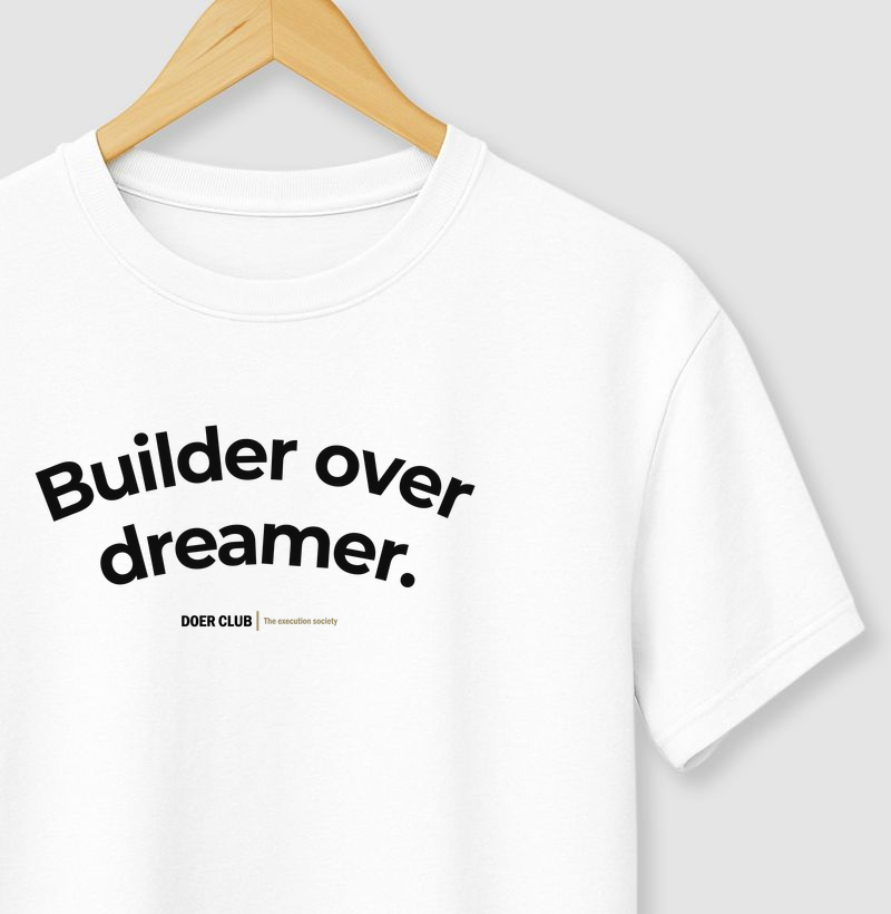 Builder over dreamer.