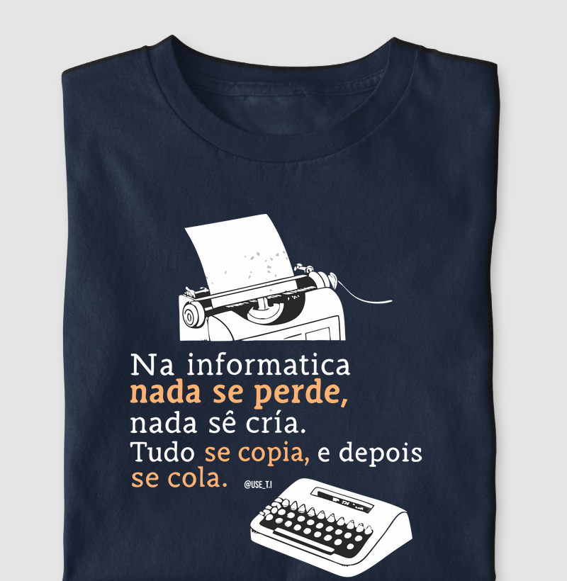 “Na informática nada se perde, nada se cria, tudo se copia, e depois se cola” T.I