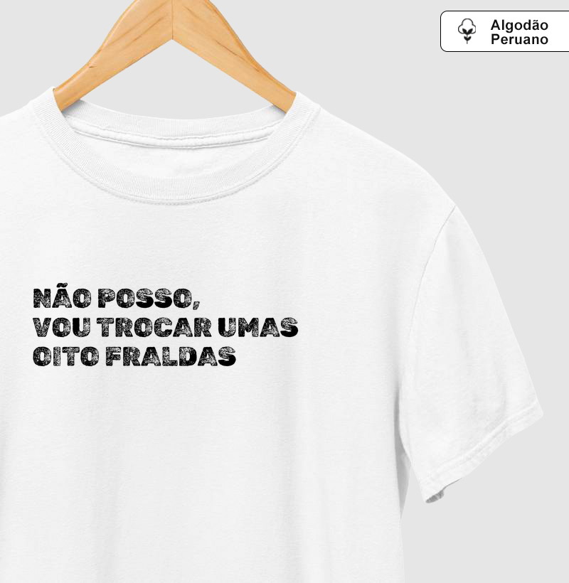 Não Posso, Vou Trocar Umas Oito Fraldas - Algodão Peruano Premium