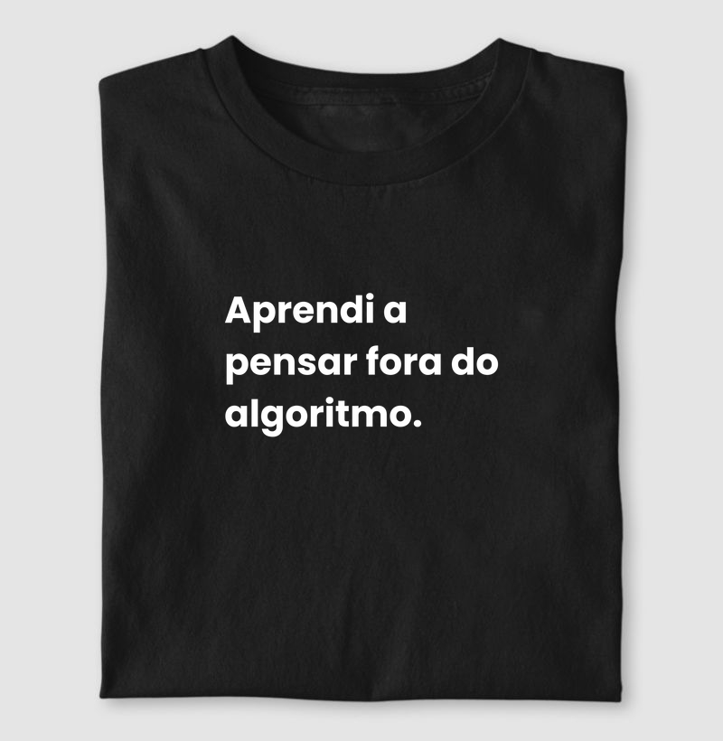 Aprendi a pensar fora do algoritmo.