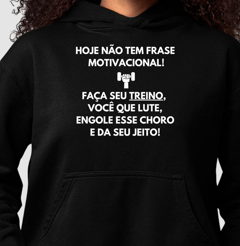 Hoje não tem frase motivacional. Faça seu treino, você que lute, engole esse choro e da seu jeito!