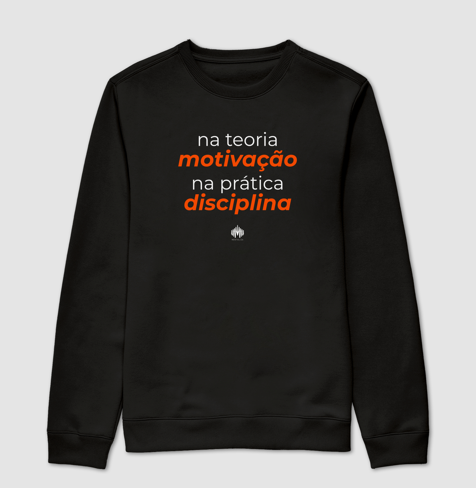 Na teoria, motivação. Na prática, disciplina. - Suéter Moletom