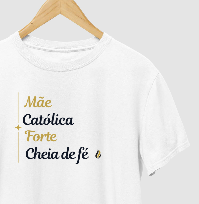 Camiseta Mãe, católica, forte e cheia de fé.