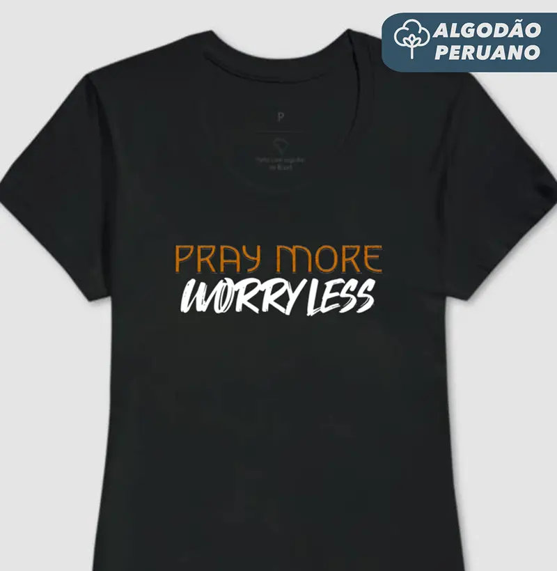 Camiseta Fem. Algodão Peruano Pray More, Worry Less - Estampa Branca