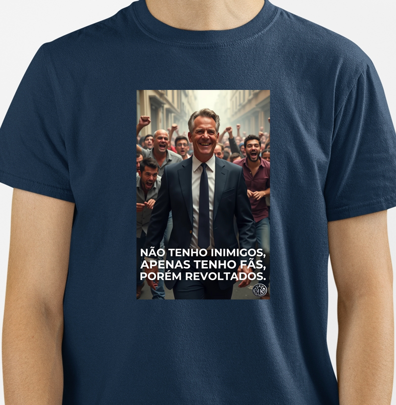 Não tenho inimigos, apenas tenho fãs, porém revoltados.