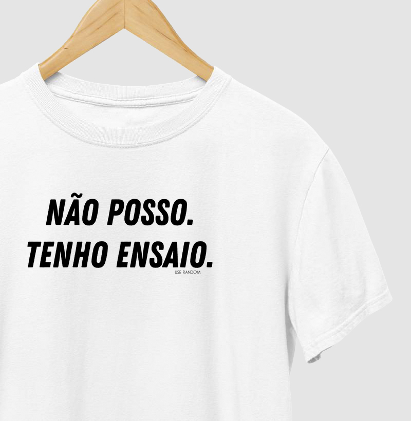 Camiseta Não Posso, tenho ensaio.