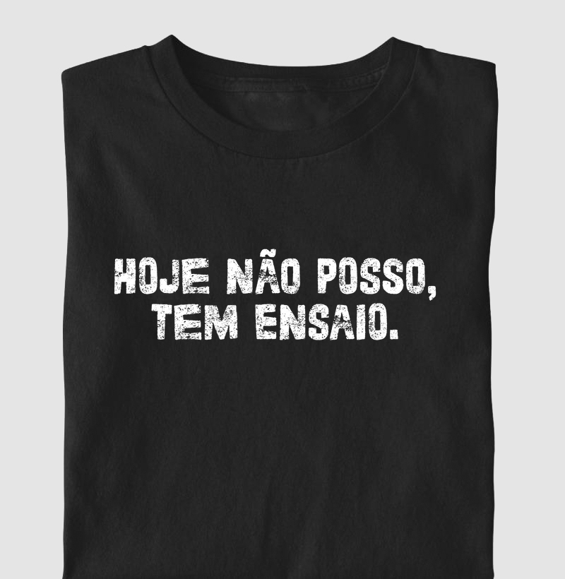 HOJE NÃO POSSO, TEM ENSAIO.