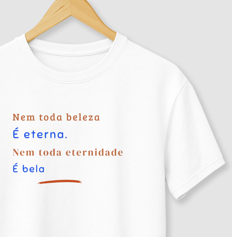 Camiseta nem toda beleza é eterna