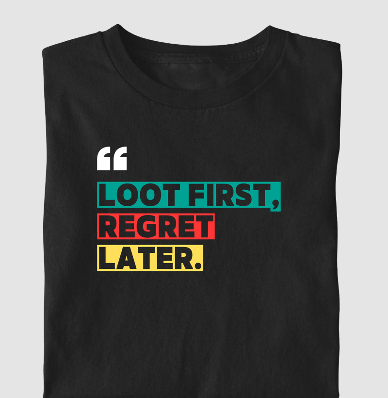 Loot First, Regret Later