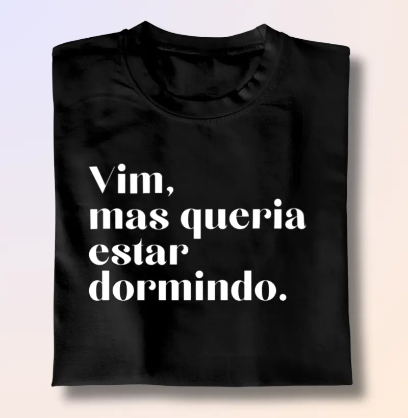 Vim, mas queria estar dormindo