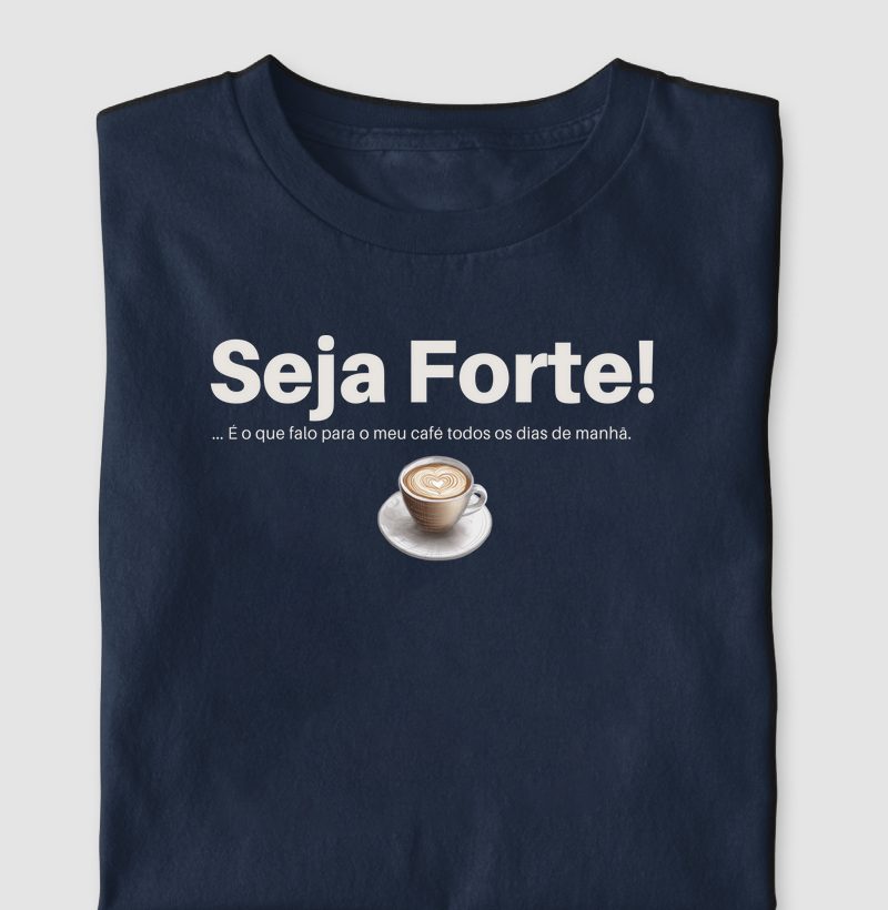 Camiseta Seja Forte! Algodão Nacional