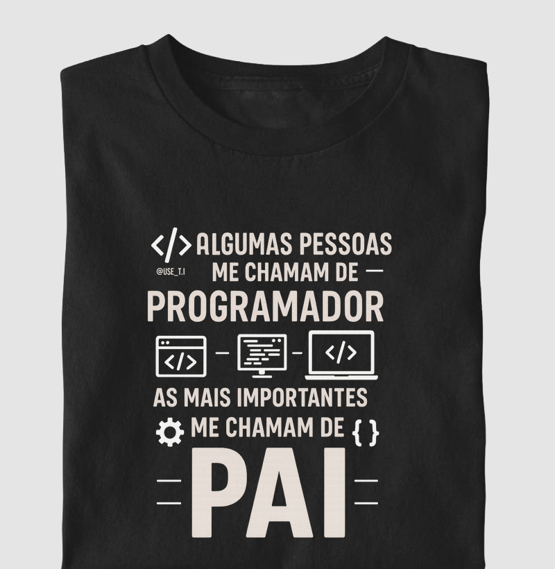 "Algumas pessoas me chamam de programador. As mais importantes me chamam de pai" - T.I