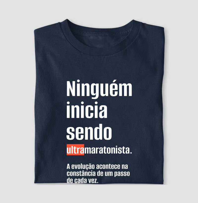 Camiseta Modelo Masculino e Feminino - Ultramaratonista - Ninguém inicia sendo...
