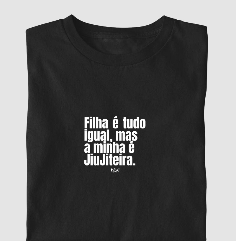 Filha é tudo igual, mas  a minha é JiuJiteira.