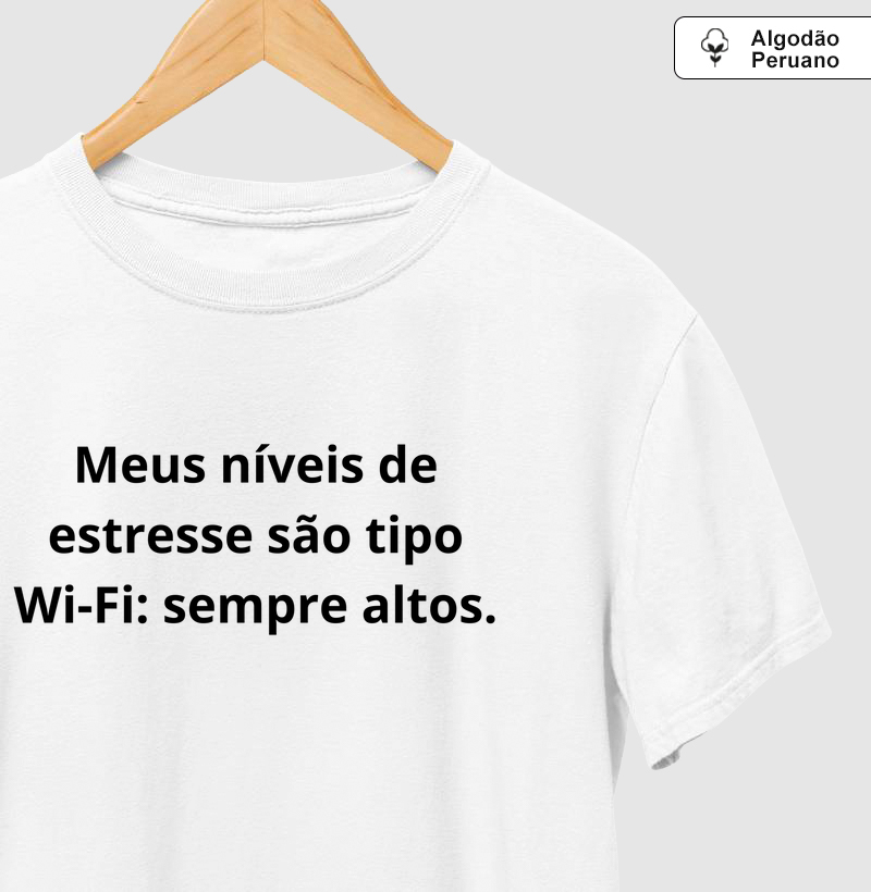 Meus níveis de estresse sao tipo Wi-fi: sempre altos.