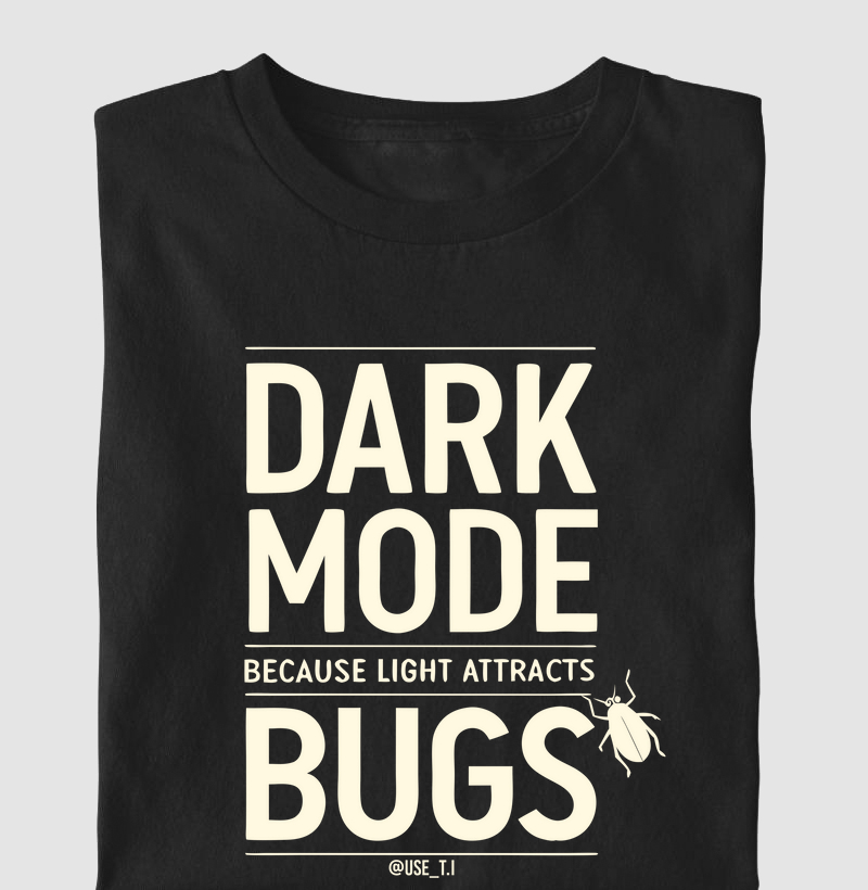 “Dark mode because light attracts bugs” T.I