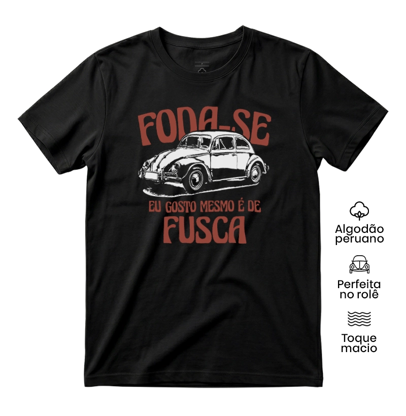 Foda-se, eu gosto mesmo é de Fusca - Camiseta Algodão Peruano
