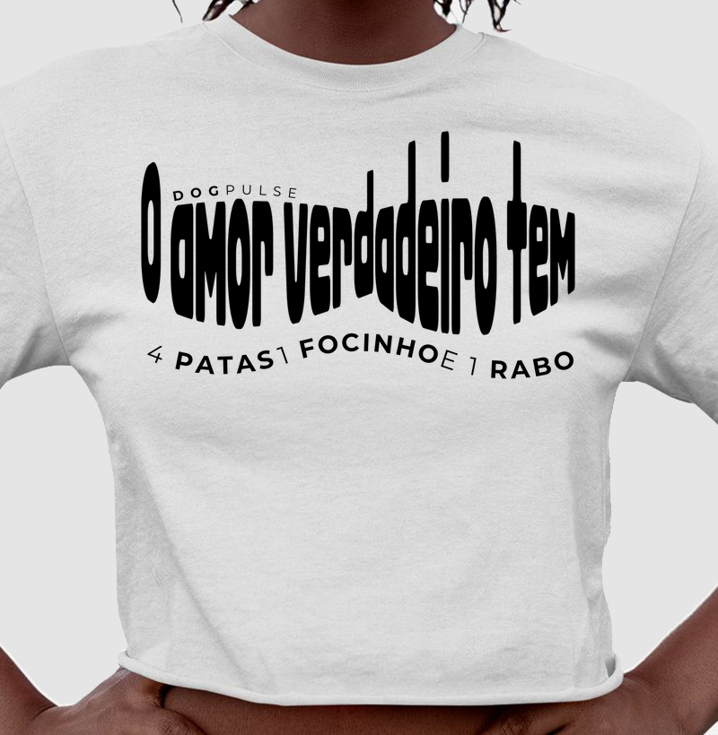 Cropped O amor verdadeiro tem 4 patas, 1 focinho e 1 rabo Dog Pulse