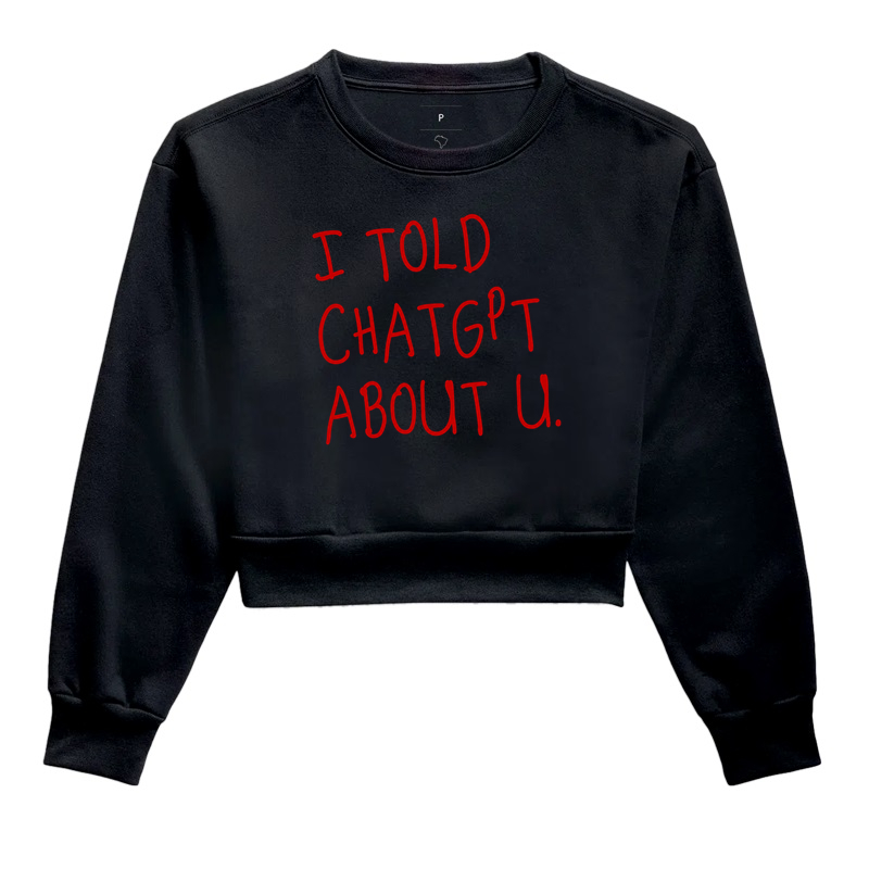 I Told Chat GPT About You