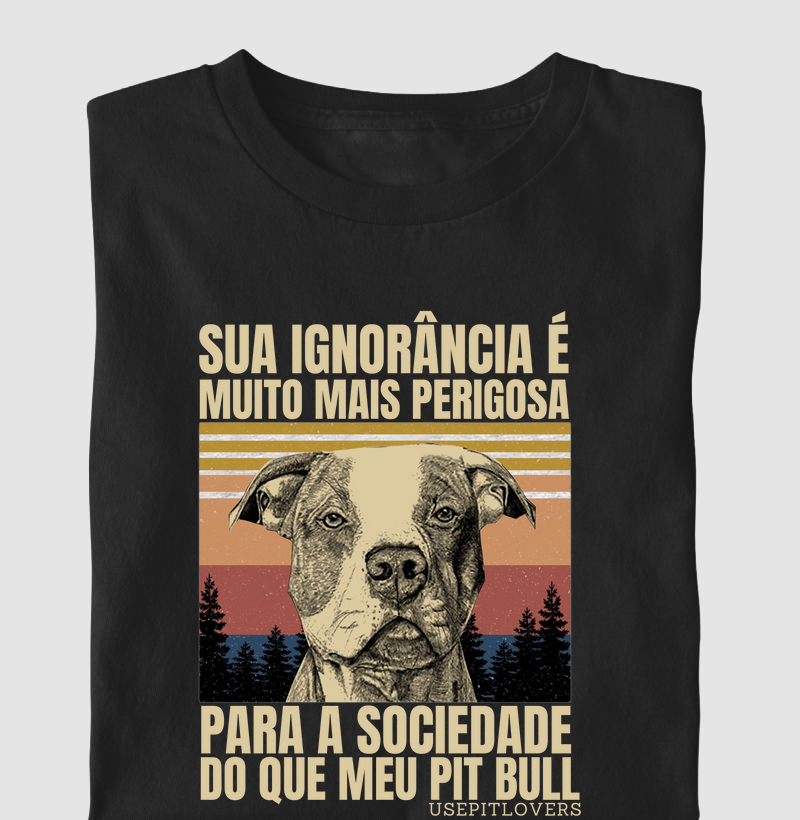 SUA IGNORÂNCIA É MAIS PERIGOSA QUE MEU PIT BULL VINTAGE RETRÔ