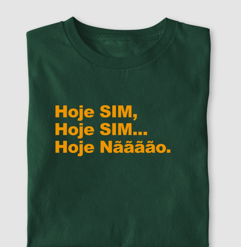 Hoje Sim Hoje Não - Camiseta