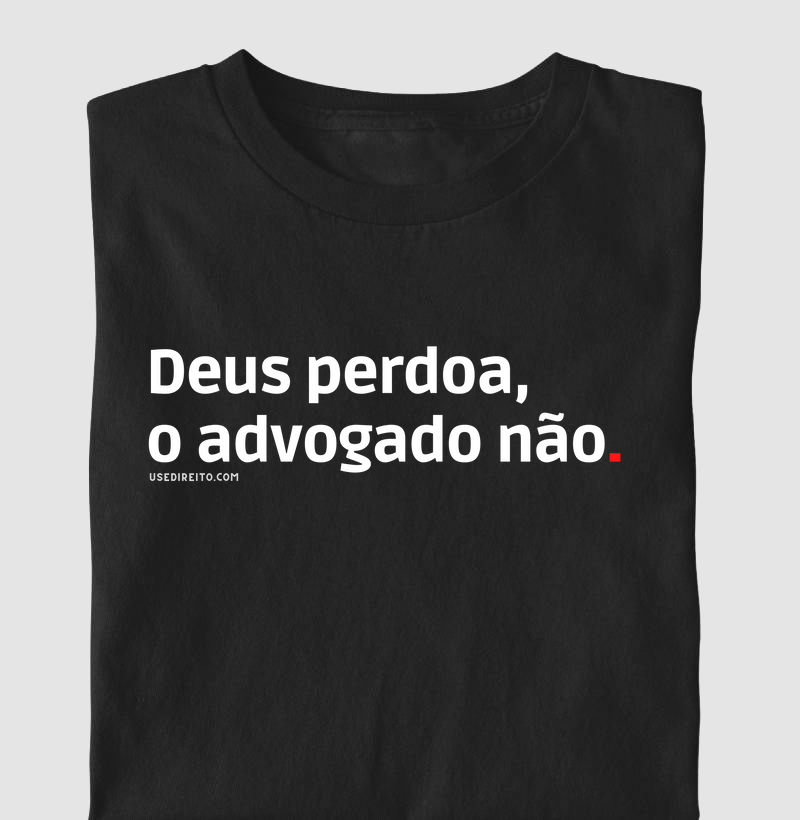 Deus perdoa, o advogado não.