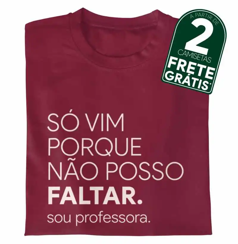 Só vim porque não posso faltar. Sou professora.
