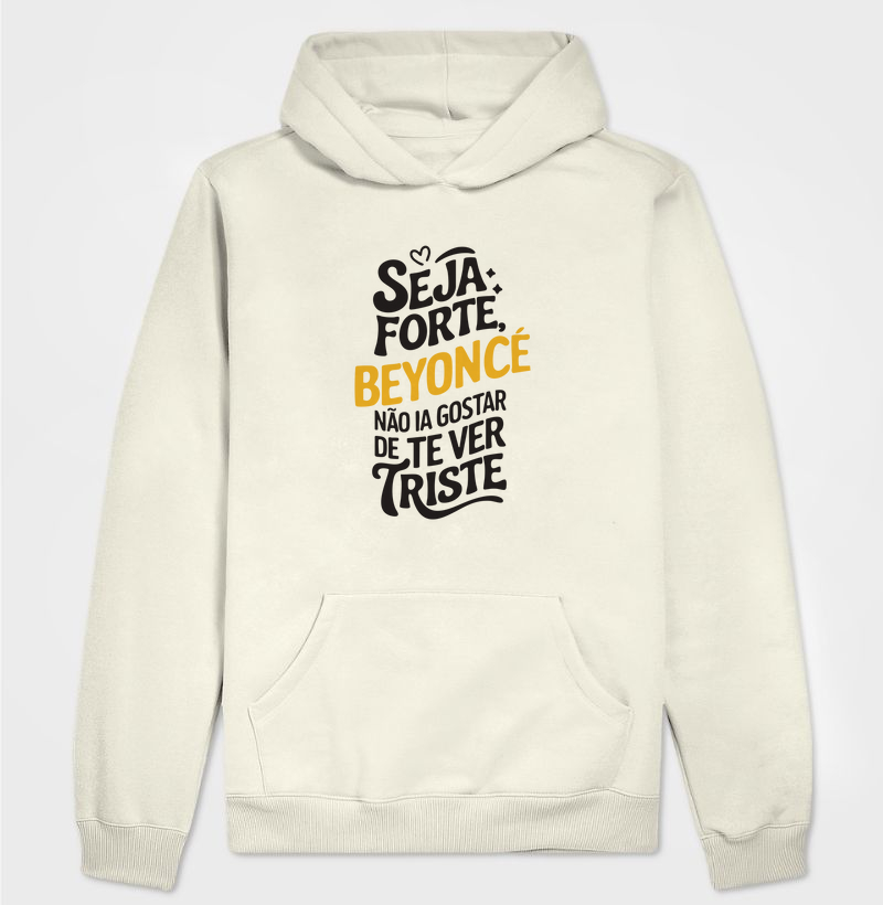 Beyonce não ia gostar de te ver triste 