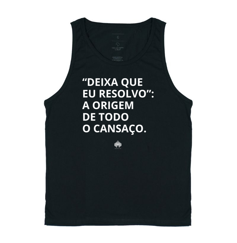 “Deixa Que Eu Resolvo”: A Origem de Todo Cansaço.