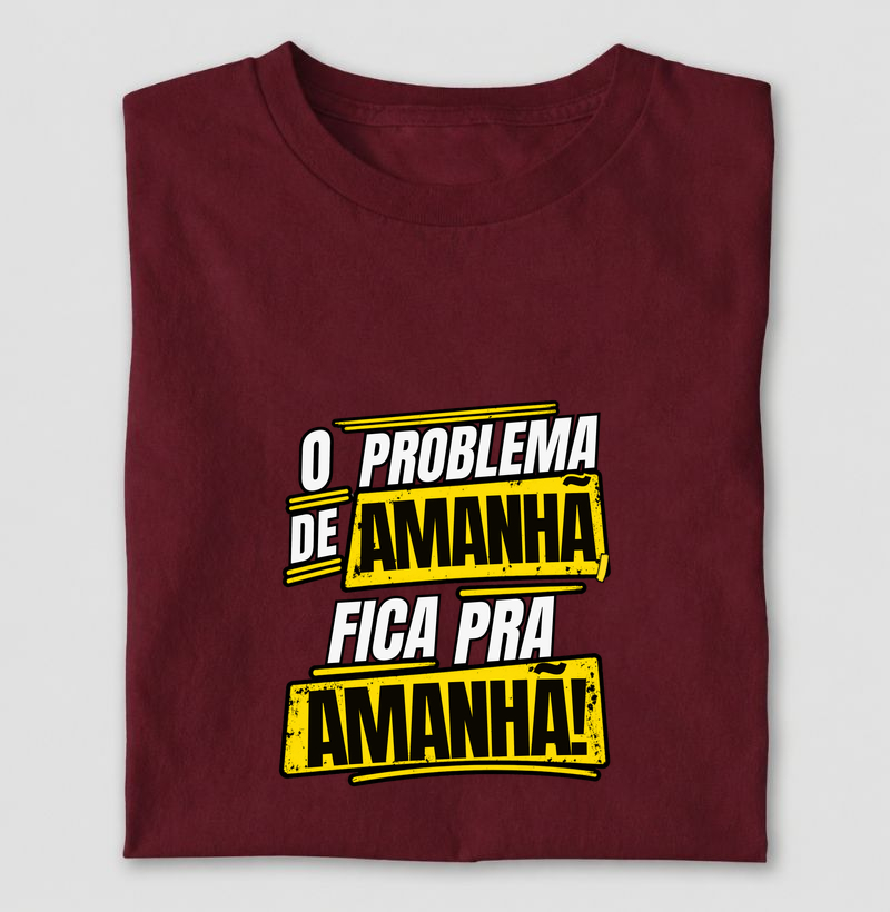 O problema de amanhã, fica pra amanhã! - Camiseta