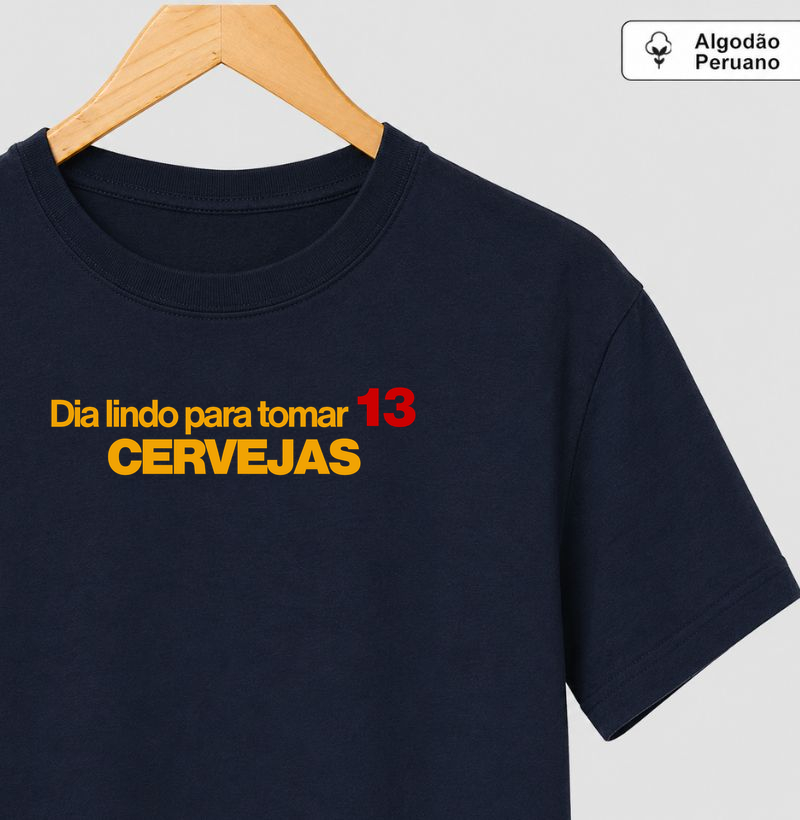 Dia lindo para tomar 13 cervejas - Camiseta Algodão Peruano