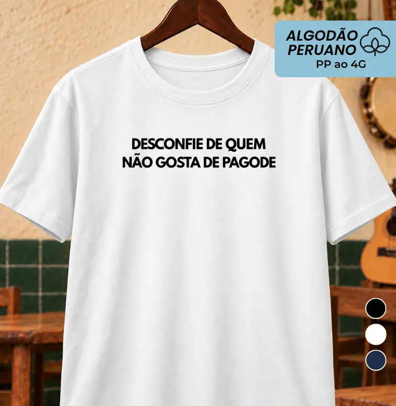 Desconfie de quem não gosta de Pagode - Camiseta Algodão Peruano