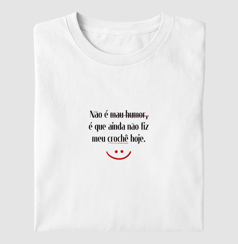 Camiseta Não é Mau Humor, É Que Ainda Não Fiz Meu Crochê Hoje