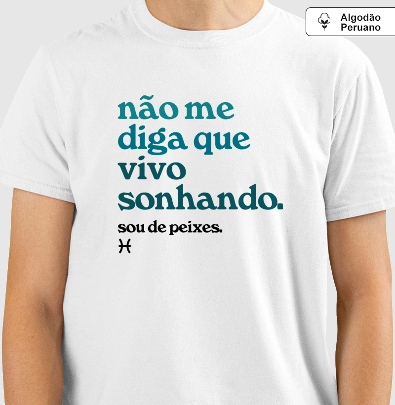 Não me diga que vivo sonhando. Sou de peixes.
