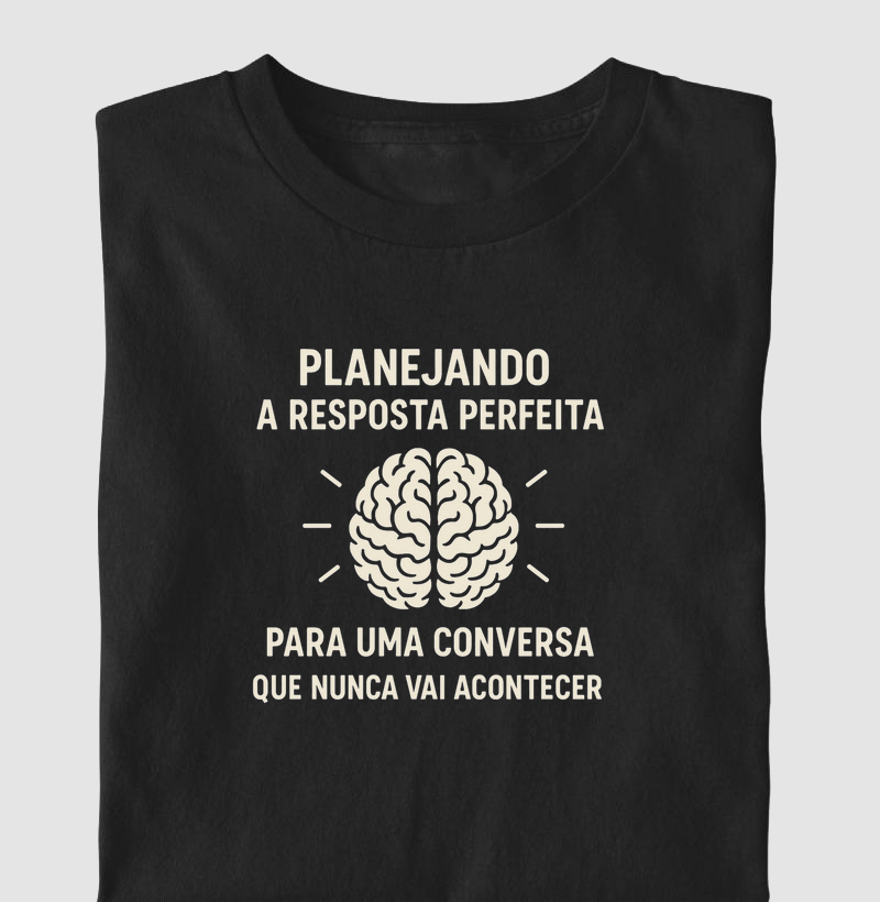 PLANEJANDO A RESPOSTA PERFEITA PARA UMA CONVERSA QUE NUNCA VAI ACONTECER